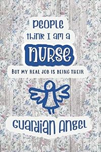 People think I am a Nurse, but my real job is being their Guardian Angel: Special thank you gift journal for a nurse friend in your life with a meaningful inspirational quote on the cover by Amigas 4 Life in English