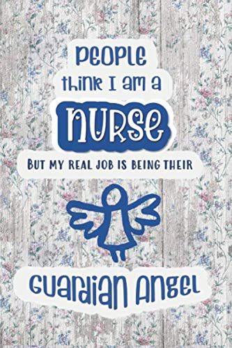 People think I am a Nurse, but my real job is being their Guardian Angel: Special thank you gift journal for a nurse friend in your life with a meaningful inspirational quote on the cover by Amigas 4 Life in English
