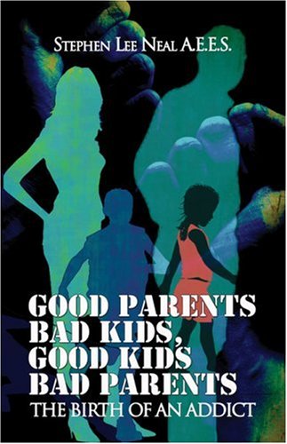 Good Parents Bad Kids, Good Kids Bad Parents by Stephen Lee Neal