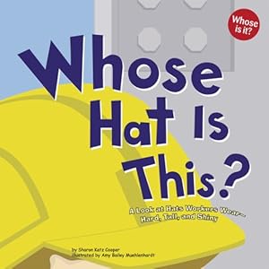 Whose Hat Is This?: A Look at Hats Workers Wear - Hard, Tall, and Shiny