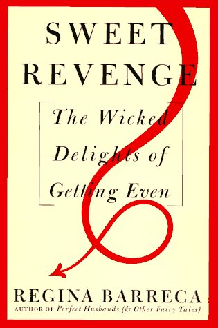 Sweet Revenge: The Wicked Delights of Getting Even by Regina Barreca