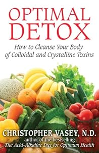 Optimal Detox: How to Cleanse Your Body of Colloidal and Crystalline Toxins