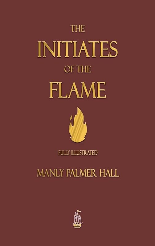 The Initiates of the Flame - Fully Illustrated Edition by Manly P Hall