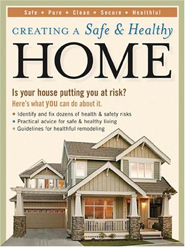 Creating a Safe & Healthy Home: Is your house putting you at risk? Here's what you can do about it. by Linda Mason Hunter