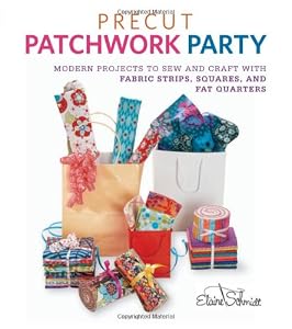 Precut Patchwork Party: Projects to Sew and Craft with Fabric Strips, Squares, and Fat Quarters