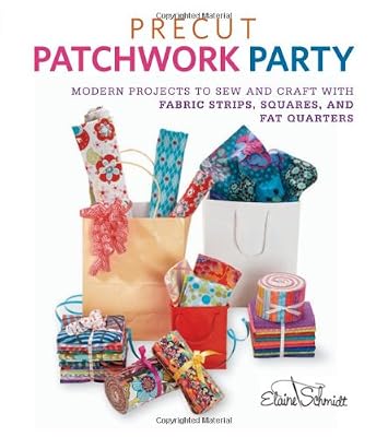 Precut Patchwork Party: Projects to Sew and Craft with Fabric Strips, Squares, and Fat Quarters