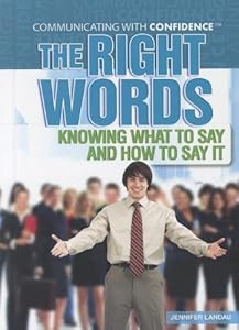 The Right Words: Knowing What to Say and How to Say It (Communicating with Confidence (Rosen))