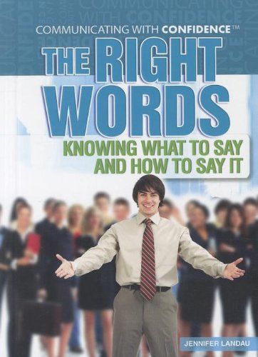 The Right Words: Knowing What to Say and How to Say It (Communicating with Confidence (Rosen)) by Jennifer Landau