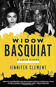 Widow Basquiat: A Love Story by Jennifer Clement