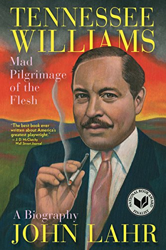 Tennessee Williams: Mad Pilgrimage of the Flesh by John Lahr