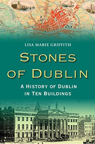 Stones of Dublin: A History of Dublin in Ten Buildings by Lisa-Marie Griffith