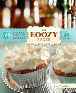 The Boozy Baker: 75 Recipes for Spirited Sweets