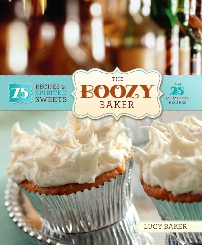 The Boozy Baker: 75 Recipes for Spirited Sweets by Lucy Baker
