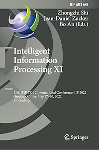 Intelligent Information Processing XI: 12th IFIP TC 12 International Conference, IIP 2022, Qingdao, China, May 27–30, 2022, Proceedings (IFIP Advances ... and Communication Technology Book 643) by Zhongzhi Shi