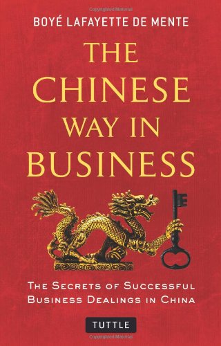 The Chinese Way in Business: Secrets of Successful Business Dealings in China by Boye Lafayette De Mente