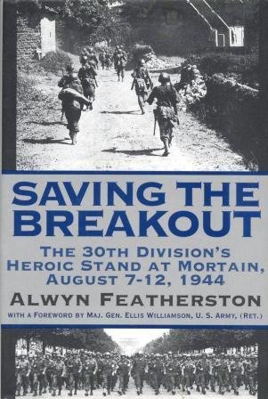 Saving the Breakout: The 30th Division's Heroic Stand at Mortain, August 7-12, 1944 by Alwyn Featherston