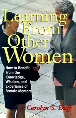 Learning From Other Women: How to Benefit From the Knowledge, Wisdom, and Experience of Female Mentors