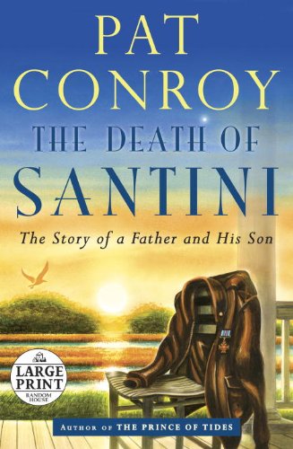 The Death of Santini: The Story of a Father and His Son by Pat Conroy