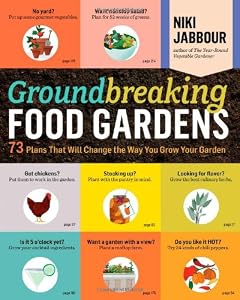 Groundbreaking Food Gardens: 73 Plans That Will Change the Way You Grow Your Garden