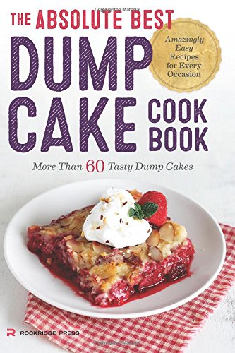 The Absolute Best Dump Cake Cookbook: More Than 60 Tasty Dump Cakes by Rockridge Press