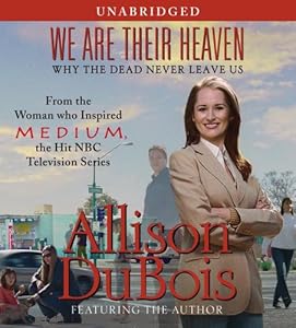 We Are Their Heaven: Why the Dead Never Leave Us by Allison DuBois