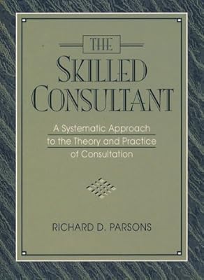Skilled Consultant, The: A Systematic Approach to the Theory and Practice of Consultation