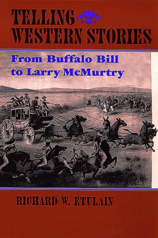 Telling Western Stories: From Buffalo Bill to Larry McMurtry (Calvin P. Horn Lectures in Western History and Culture) by Richard W. Etulain