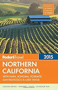 Fodor's Northern California 2015: with Napa, Sonoma, Yosemite, San Francisco &amp; Lake Tahoe by Fodor's