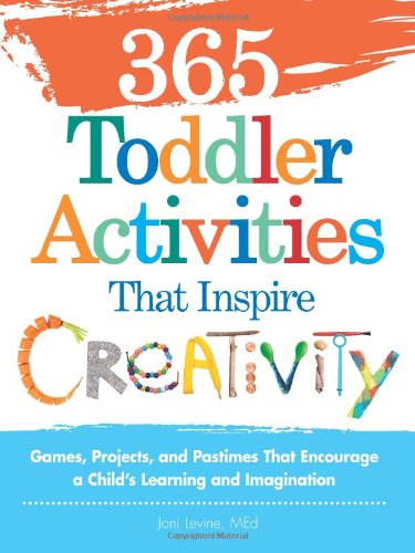 365 Toddler ActivitiesThat Inspire Creativity: Games, Projects, and Pastimes That Encourage a Child's Learning and Imagination by Joni Levine
