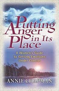 Putting Anger in Its Place: A Women's Guide to Getting Emotions Under Control by Annie Chapman