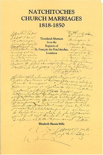 Natchitoches Church Marriages, 1818-1850: Translated Abstracts from the Registers of St. Francios des Natchitoches Louisiana by Elizabeth Shown Mills
