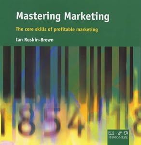 Mastering marketing: A comprehensive introduction to the skills of developing and defending your company's revenue by Ian Ruskin-Brown