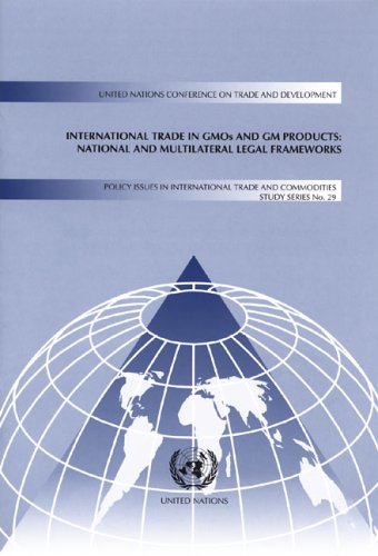 International Trade in Gmos and Gm Products: National and Multilateral Legal Frameworks (Policy Issues in Intl Trade & Commodities Study) by United Nations
