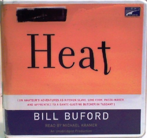 Heat: An Amateur's Adventures as Kitchen Slave, Line Cook, Pasta Maker, and Apprentice to a Dante-Quoting Butcher in Tuscany by Bill Buford