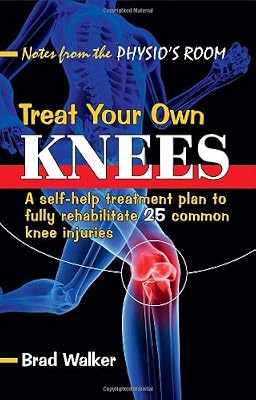 Treat Your Own Knees: A Self-help Treatment Plan to Fully Rehabilitate 25 Common Knee Injuries