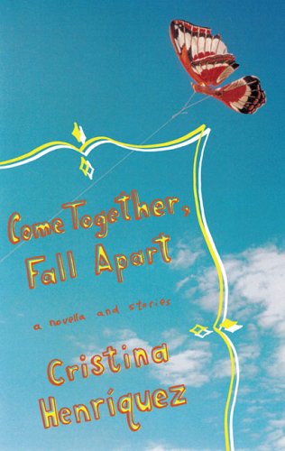 Come Together, Fall Apart by Cristina Henriquez