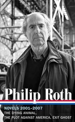 Philip Roth: Novels 2001-2007: The Dying Animal / The Plot Against America / Exit Ghost