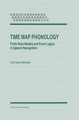 Time Map Phonology: Finite State Models and Event Logics in Speech Recognition (Text, Speech and Language Technology, 5)