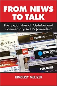 From News to Talk: The Expansion of Opinion and Commentary in US Journalism by Kimberly Meltzer