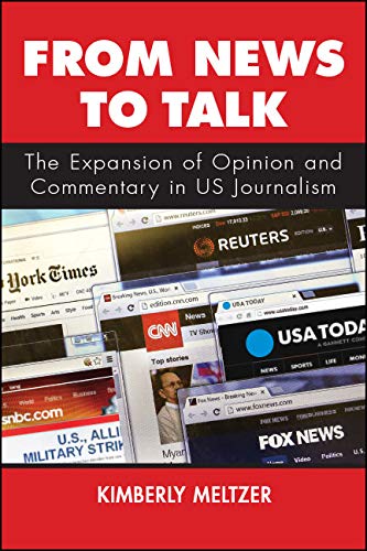 From News to Talk: The Expansion of Opinion and Commentary in US Journalism by Kimberly Meltzer