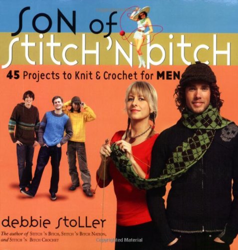 Son of Stitch 'n Bitch: 45 Projects to Knit and Crochet for Men by Debbie Stoller