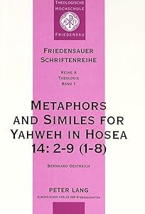 Metaphors and Similes for Yahweh in Hosea 14:2-9 (1-8): A Study of Hoseanic Pictorial Language (Friedensauer Schriftenreihe) by Udo Worschech