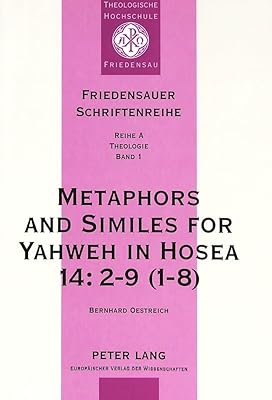 Metaphors and Similes for Yahweh in Hosea 14:2-9 (1-8): A Study of Hoseanic Pictorial Language (Friedensauer Schriftenreihe)