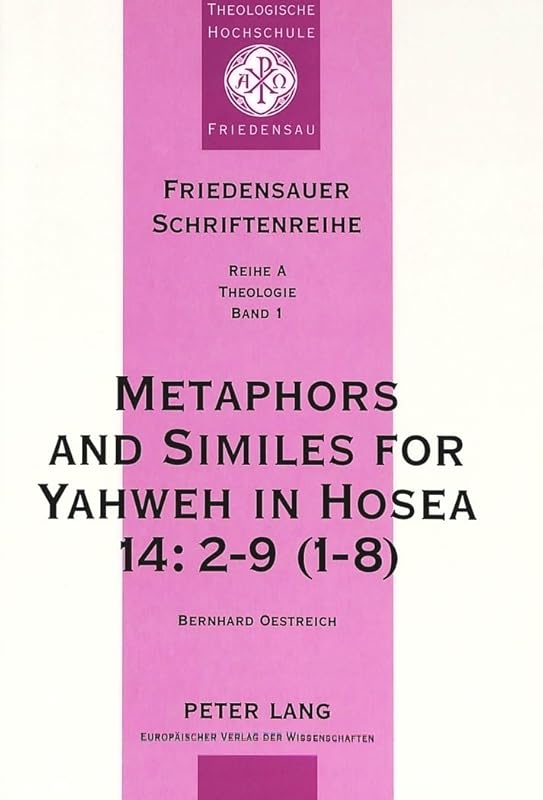 Metaphors and Similes for Yahweh in Hosea 14:2-9 (1-8): A Study of Hoseanic Pictorial Language (Friedensauer Schriftenreihe) by Udo Worschech