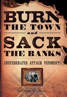 Burn the Town and Sack the Banks: Confederates Attack Vermont!