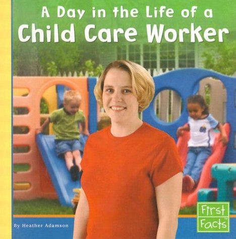 A Day in the Life of a Child Care Worker (First Facts: Community Helpers at Work) by Heather Adamson