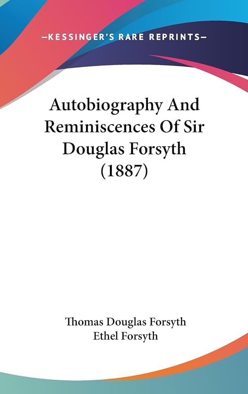 Autobiography And Reminiscences Of Sir Douglas Forsyth (1887) by Thomas Douglas Forsyth Sir