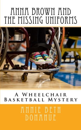 Anna Brown and The Missing Uniforms: A Wheelchair Basketball Mystery (Volume 1)