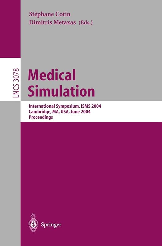 Medical Simulation: International Symposium, ISMS 2004, Cambridge, MA, USA, June 17-18, 2004, Proceedings (Lecture Notes in Computer Science, 3078) by Dimitris Metaxas