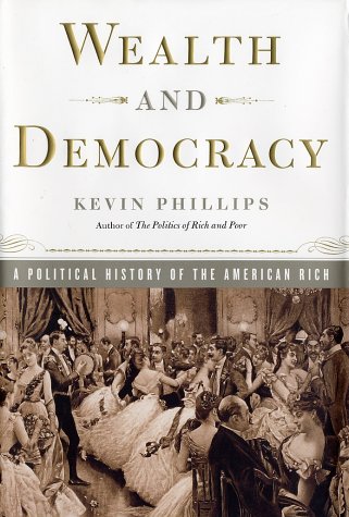 Wealth and Democracy: A Political History of the American Rich by Kevin Phillips